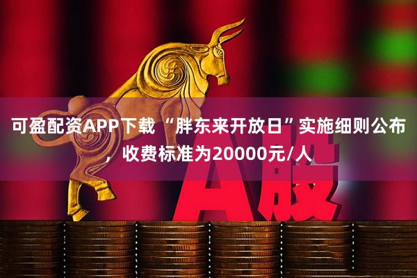 可盈配资APP下载 “胖东来开放日”实施细则公布，收费标准为20000元/人