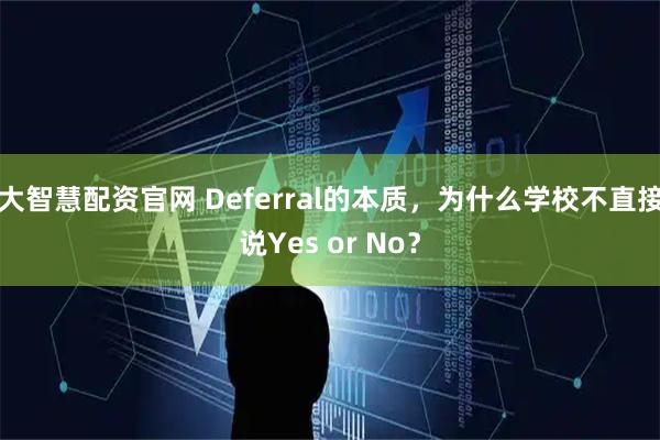 大智慧配资官网 Deferral的本质，为什么学校不直接说Yes or No？