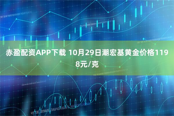 赤盈配资APP下载 10月29日潮宏基黄金价格1198元/克