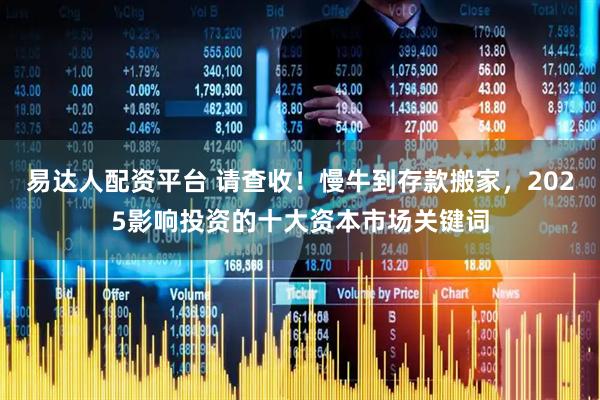 易达人配资平台 请查收！慢牛到存款搬家，2025影响投资的十大资本市场关键词
